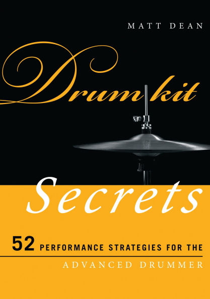 Drum Kit Secrets: 52 Performance Strategies for the Advanced Drummer