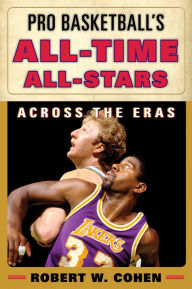 Title: Pro Basketball's All-Time All-Stars: Across the Eras, Author: Robert W. Cohen