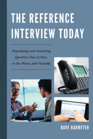 Title: The Reference Interview Today: Negotiating and Answering Questions Face to Face, on the Phone, and Virtually, Author: Dave Harmeyer