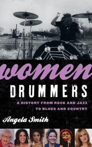 Title: Women Drummers: A History from Rock and Jazz to Blues and Country, Author: Angela Smith