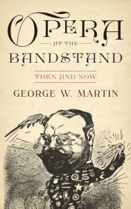 Title: Opera at the Bandstand: Then and Now, Author: George W. Martin