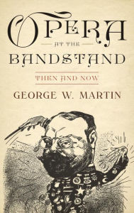 Title: Opera at the Bandstand: Then and Now, Author: George W. Martin