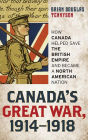 Canada's Great War, 1914-1918: How Canada Helped Save the British Empire and Became a North American Nation