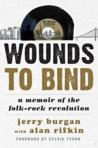 Title: Wounds to Bind: A Memoir of the Folk-Rock Revolution, Author: Jerry Burgan