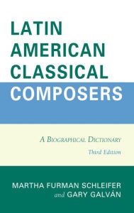 Title: Latin American Classical Composers: A Biographical Dictionary, Author: Martha Furman Schleifer