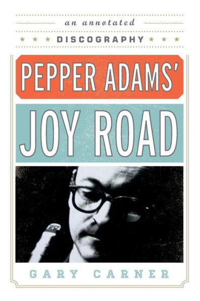 Pepper Adams' Joy Road: An Annotated Discography