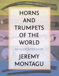 Title: Horns and Trumpets of the World: An Illustrated Guide, Author: Jeremy Montagu