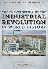 Title: The Encyclopedia of the Industrial Revolution in World History, Author: Kenneth E. Hendrickson III