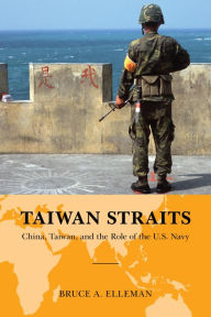 Title: Taiwan Straits: Crisis in Asia and the Role of the U.S. Navy, Author: Bruce A. Elleman US Naval War College