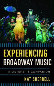 Title: Experiencing Broadway Music: A Listener's Companion, Author: Kat Sherrell