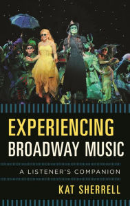 Title: Experiencing Broadway Music: A Listener's Companion, Author: Kat Sherrell