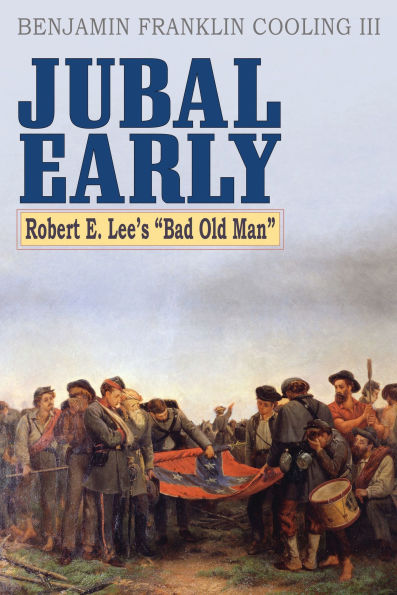 Jubal Early: Robert E. Lee's Bad Old Man
