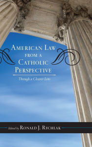 Title: American Law from a Catholic Perspective: Through a Clearer Lens, Author: Ronald J. Rychlak