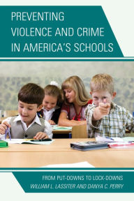 Title: Preventing Violence and Crime in America's Schools: From Put-Downs to Lock-Downs, Author: William L. Lassiter