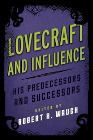 Title: Lovecraft and Influence: His Predecessors and Successors, Author: Robert H. Waugh