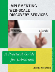 Title: Implementing Web-Scale Discovery Services: A Practical Guide for Librarians, Author: JoLinda Thompson