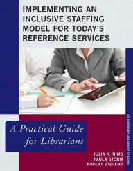 Title: Implementing an Inclusive Staffing Model for Today's Reference Services: A Practical Guide for Librarians, Author: Julia K. Nims