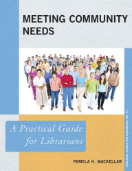 Title: Meeting Community Needs: A Practical Guide for Librarians, Author: Pamela H. MacKellar
