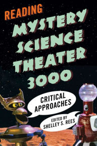 Title: Reading Mystery Science Theater 3000: Critical Approaches, Author: Shelley S. Rees