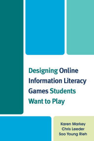 Title: Designing Online Information Literacy Games Students Want to Play, Author: Karen Markey
