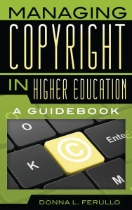 Title: Managing Copyright in Higher Education: A Guidebook, Author: Donna L. Ferullo