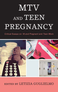 Title: MTV and Teen Pregnancy: Critical Essays on 16 and Pregnant and Teen Mom, Author: Letizia Guglielmo