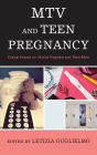 MTV and Teen Pregnancy: Critical Essays on 16 and Pregnant and Teen Mom