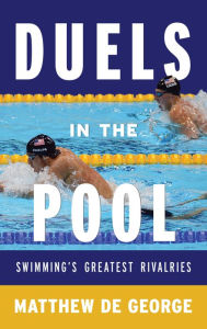 Title: Duels in the Pool: Swimming's Greatest Rivalries, Author: Matthew De George