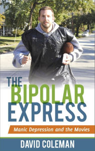 Title: The Bipolar Express: Manic Depression and the Movies, Author: David Coleman