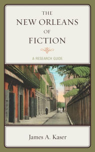 Title: The New Orleans of Fiction: A Research Guide, Author: James A. Kaser