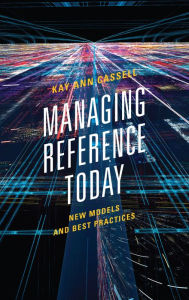 Title: Managing Reference Today: New Models and Best Practices, Author: Kay Ann Cassell