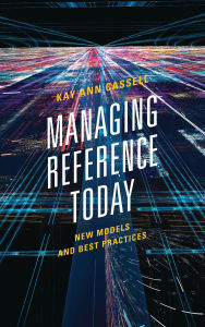Title: Managing Reference Today: New Models and Best Practices, Author: Kay Ann Cassell