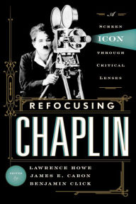Title: Refocusing Chaplin: A Screen Icon through Critical Lenses, Author: Lawrence Howe