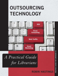 Title: Outsourcing Technology: A Practical Guide for Librarians, Author: Robin Hastings