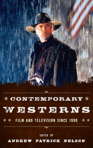 Title: Contemporary Westerns: Film and Television since 1990, Author: Andrew Patrick Nelson author of Still in the Sa