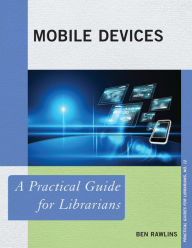 Title: Mobile Devices: A Practical Guide for Librarians, Author: Ben Rawlins assistant library director & digital services coordinator