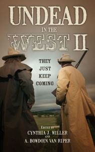 Title: Undead in the West II: They Just Keep Coming, Author: Cynthia J. Miller Institute for Liberal Arts