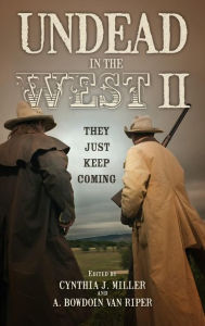 Title: Undead in the West II: They Just Keep Coming, Author: Cynthia J. Miller Institute for Liberal Arts