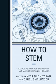 Title: How to STEM: Science, Technology, Engineering, and Math Education in Libraries, Author: Carol Smallwood