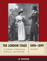 Title: The London Stage 1890-1899: A Calendar of Productions, Performers, and Personnel, Author: J. P. Wearing