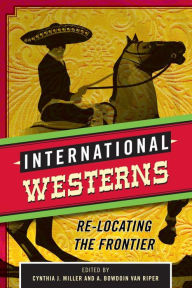 Title: International Westerns: Re-Locating the Frontier, Author: Cynthia J. Miller Institute for Liberal Arts