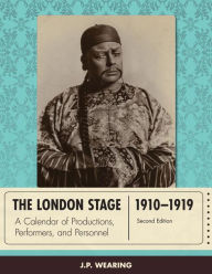 Title: The London Stage 1910-1919: A Calendar of Productions, Performers, and Personnel, Author: J. P. Wearing