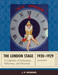 Title: The London Stage 1920-1929: A Calendar of Productions, Performers, and Personnel, Author: J. P. Wearing