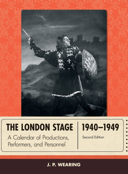 The London Stage 1940-1949: A Calendar of Productions, Performers, and Personnel