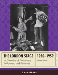 Title: The London Stage 1950-1959: A Calendar of Productions, Performers, and Personnel, Author: J. P. Wearing