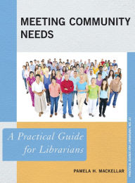 Title: Meeting Community Needs: A Practical Guide for Librarians, Author: Pamela H. MacKellar