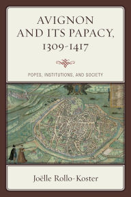 Title: Avignon and Its Papacy, 1309-1417: Popes, Institutions, and Society, Author: Joëlle Rollo-Koster