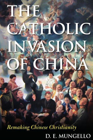 The Catholic Invasion of China: Remaking Chinese Christianity
