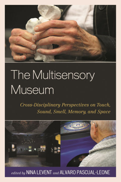 The Multisensory Museum: Cross-Disciplinary Perspectives on Touch, Sound, Smell, Memory, and Space