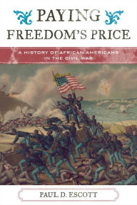 Title: Paying Freedom's Price: A History of African Americans in the Civil War, Author: Paul David Escott